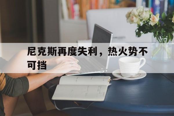 包含尼克斯再度失利，热火势不可挡的词条